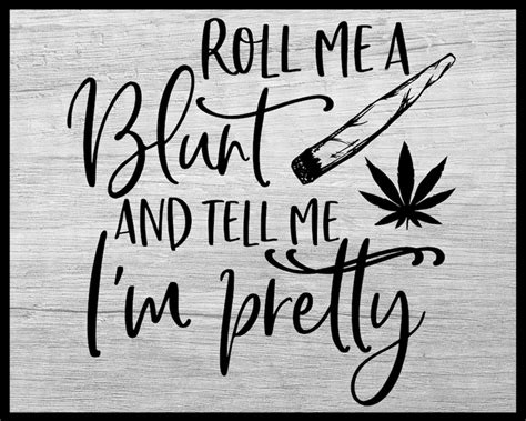 Roll Me A Blunt And Tell Me Im Pretty Svg Weed Svg Etsy