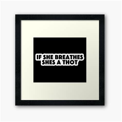 If She Breathes Shes A Thot Popular Meme Speech Bold Framed Art Print For Sale By Sosavvvy