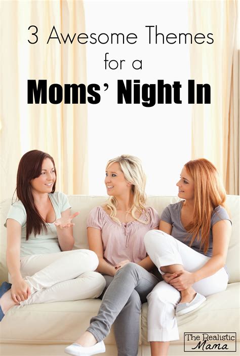 3 Awesome Themes For A Moms’ Night In The Realistic Mama Moms Night Friends Mom Moms