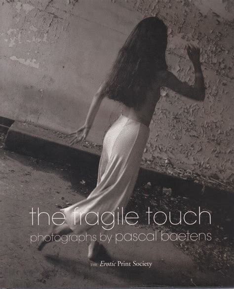 The Fragile Touch Photographs By Pascal Baetens By Baetens Pascal