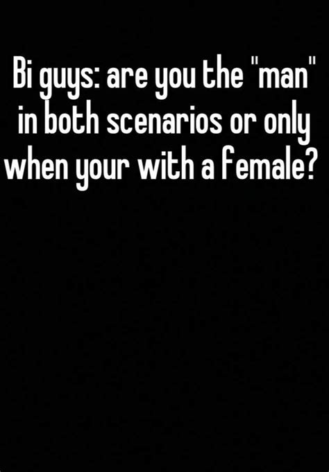 Bi Guys Are You The Man In Both Scenarios Or Only When Your With A Female