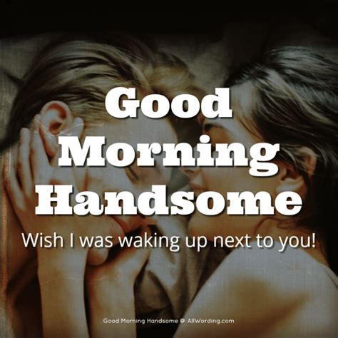 Good Morning Handsome Flirty Messages For Your Man Allwording Com