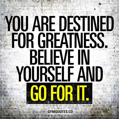 You Are Destined For Greatness Believe In Yourself And Go For It Quote