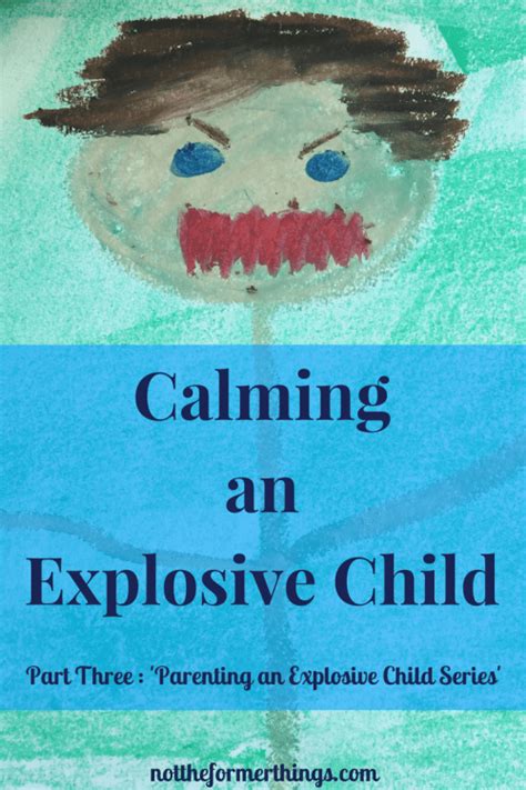 Calming An Explosive Child Not The Former Things