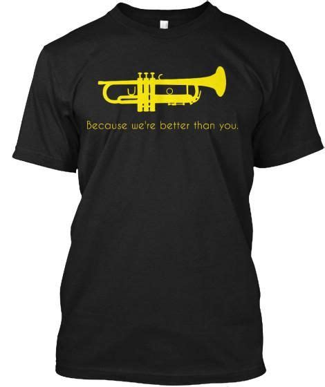 Trumpets Because Were Better Than You Trumpet Shirts Band