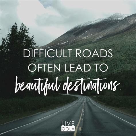 Difficult Roads Lead To Beautiful Destinations Enjoy The Road