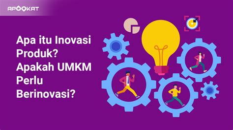 Apa Itu Inovasi Produk Apakah Umkm Perlu Berinovasi Apookat