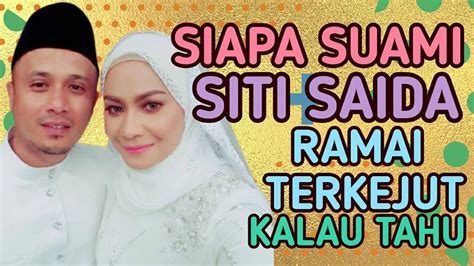 Siapa Suami Siti Saida Ramai Terkejut Kalau Tahu Hal Ini Kakak Siti