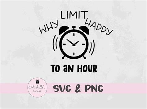Why Limit Happy To An Hour Svg Clock Svg Happy Hour Shirt Etsy