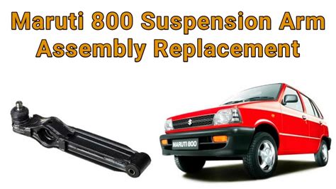 Maruti 800 Suspension Arm Assembly Replacement Youtube
