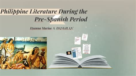 Philippine Literature During The Pre Spanish Period By Dyanna Mariae Dangilan On Prezi
