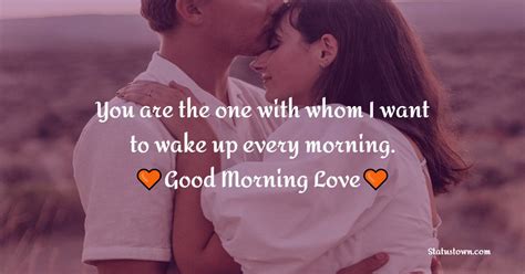 You Are The One With Whom I Want To Wake Up Every Morning Good Morning Love Romantic Good
