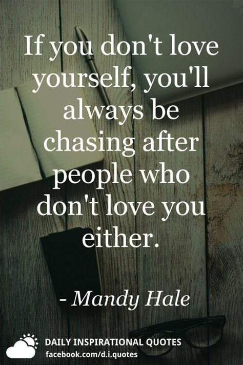 if you don t love yourself you ll always be chasing after people who don t love you either