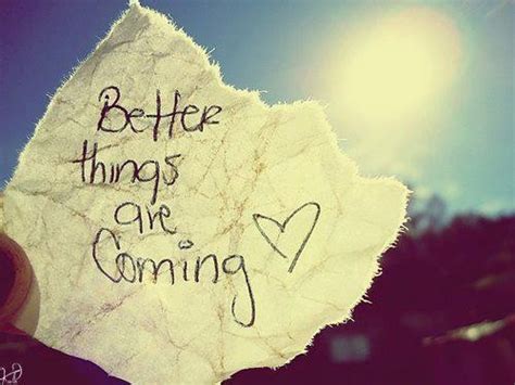 Share these inspirational pictures quotes to spread feelings of optimism and strength. Better things are coming hope quote - Collection Of ...