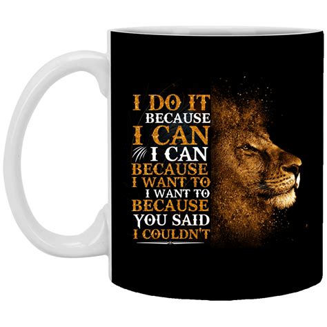 I Do Because I Can Lion Mug | I Do It Because I Can Because I Want To ...
