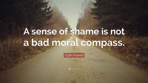 Colin Powell Quote A Sense Of Shame Is Not A Bad Moral