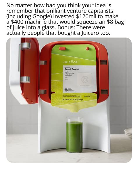 Image I Don T Know What Your Idea Is But It S Better Than A Juicero R GetMotivated