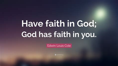 Edwin Louis Cole Quote “have Faith In God God Has Faith In You”