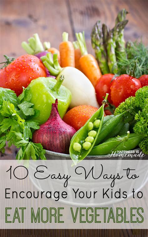 10 Easy Ways To Get Your Kids To Eat More Vegetables Happiness Is