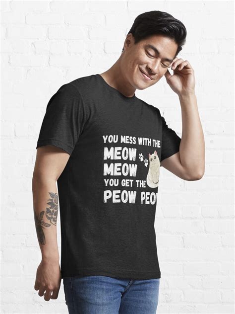 You Mess With The Meow Meow You Get This Peow Peow T Shirt For Sale By Virtuawaves Redbubble