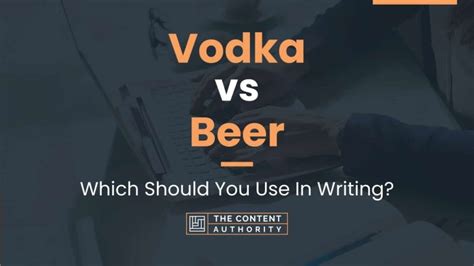 Vodka Vs Beer Which Should You Use In Writing