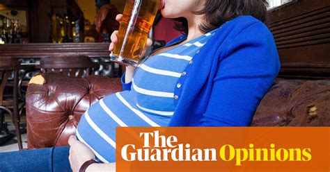 Dont Turn Mothers Who Drink Into Criminals Joanna Moorhead Opinion The Guardian