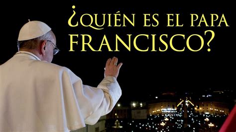 ¿quién Es El Papa Francisco Formed