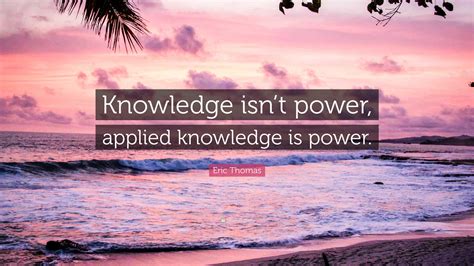 Eric Thomas Quote Knowledge Isnt Power Applied Knowledge Is Power