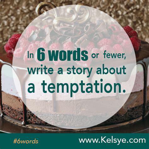 In Six Words Or Fewer Write A Story About A Temptation Kelsye Nelson