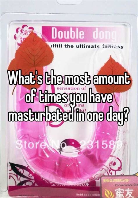 What S The Most Amount Of Times You Have Masturbated In One Day