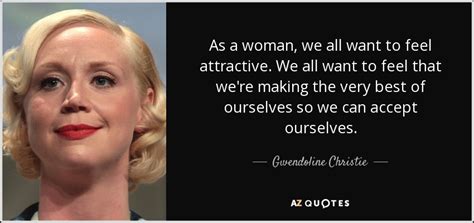 Gwendoline Christie Quote As A Woman We All Want To Feel Attractive We