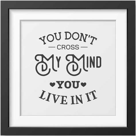 You Dont Cross My Mind You Live In It Inspirational Quotes Mindfulness Quotes