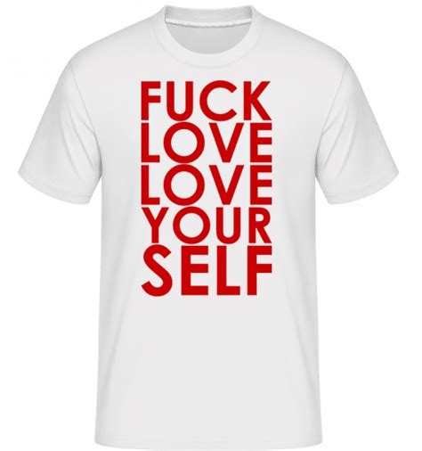 Fuck Love Love Yourself · Shirtinator Mens T Shirt Shirtinator
