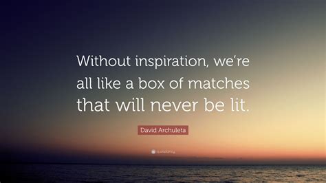 David Archuleta Quote “without Inspiration Were All Like A Box Of