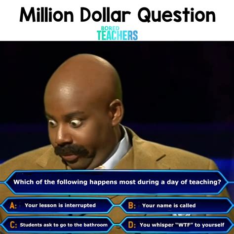 The Million Dollar Question For Teachers Meme Bored Teachers