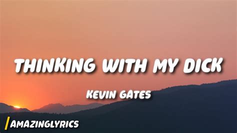 Kevin Gates Thinkin With My Dick Lyrics Youtube