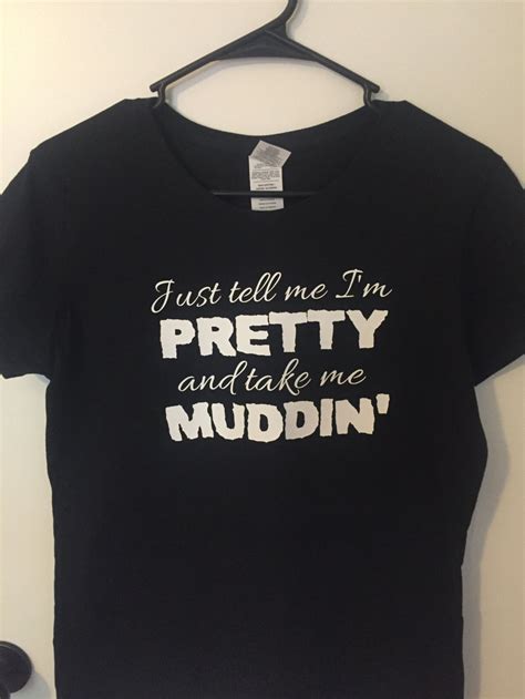 Just Tell Me Im Pretty And Take Me Muddin Shirt Etsy