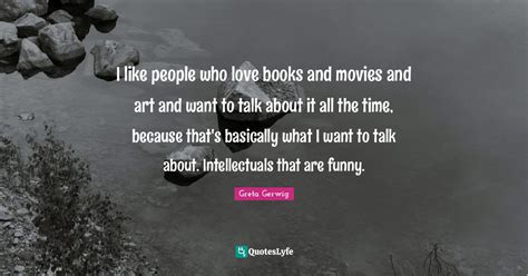 I Like People Who Love Books And Movies And Art And Want To Talk About