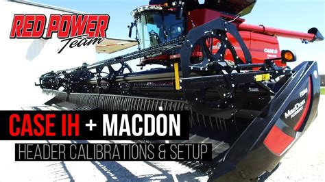 Macdon Header Calibrations And Setup With Case Ih Combine Red Power
