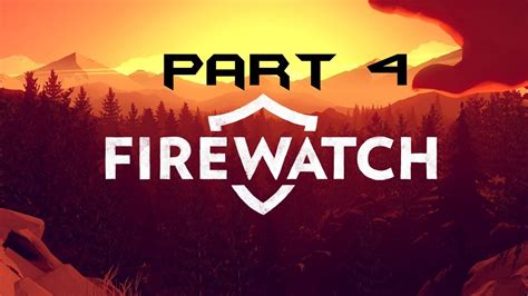 Firewatch Gameplay Walkthrough Part 4 Youtube