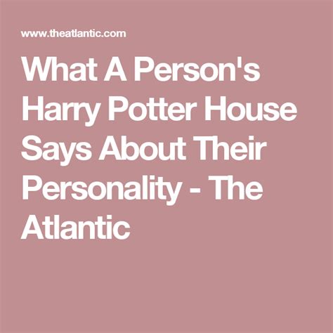 What A Persons Harry Potter House Says About Their Personality The Atlantic Potters House