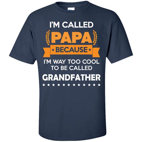 i m called papa because i m way too cool to be called grandfather t shirt t shirt cool stuff