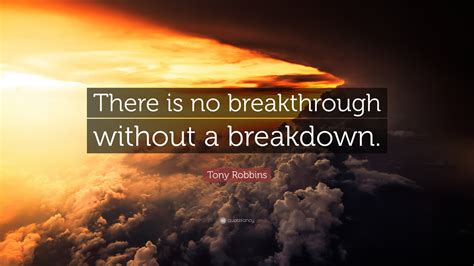 Tony Robbins Quote There Is No Breakthrough Without A Breakdown