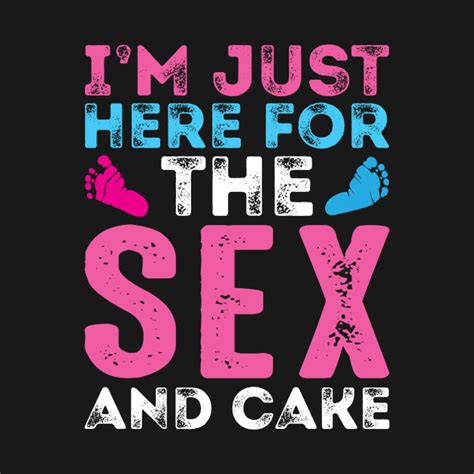 i m just here for the sex and cake gender reveal gender reveal t shirt teepublic