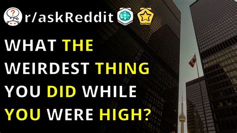 What The Weirdest Thing You Did While You Were High R Askreddit Youtube