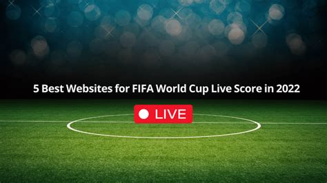 Top 5 Best Websites For Fifa World Cup Live Score In 2022