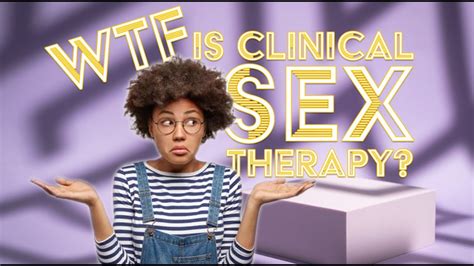 wtf is clinical sex therapy youtube