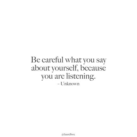 Be Careful What You Say About Yourself Be Kind To Yourself Quotes