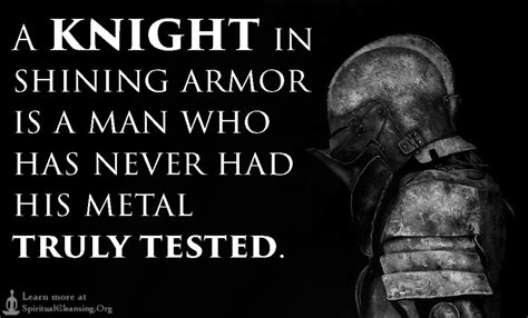 A Knight In Shining Armor Is A Man Who Has Never Had His Metal Truly
