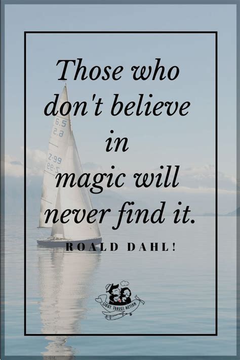 Those Who Dont Believe In Magic Will Never Find It Roald Dahl